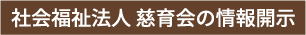 社会福祉法⼈ 慈育会の情報開⽰