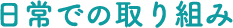 日常での取り組み